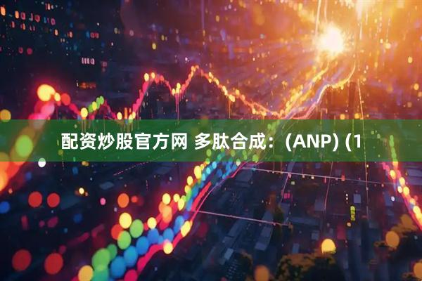 配资炒股官方网 多肽合成：(ANP) (1
