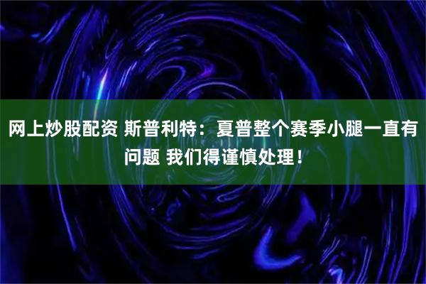 网上炒股配资 斯普利特：夏普整个赛季小腿一直有问题 我们得谨慎处理！