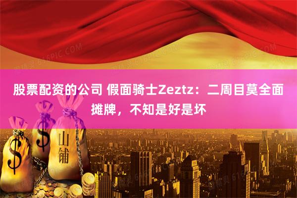 股票配资的公司 假面骑士Zeztz：二周目莫全面摊牌，不知是好是坏