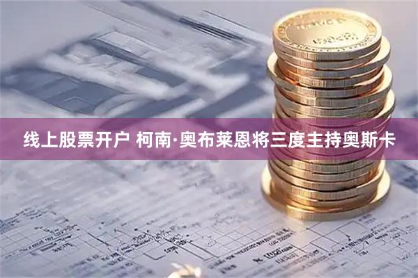 线上股票开户 柯南·奥布莱恩将三度主持奥斯卡